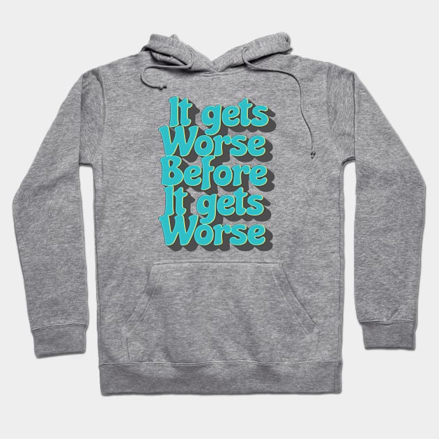 It Gets Worse Before It Gets Worse .aL Hoodie by Can Photo